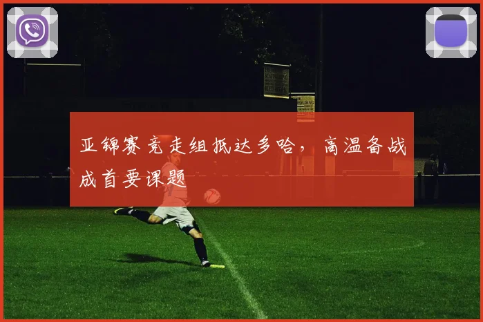 亚锦赛竞走组抵达多哈，高温备战成首要课题