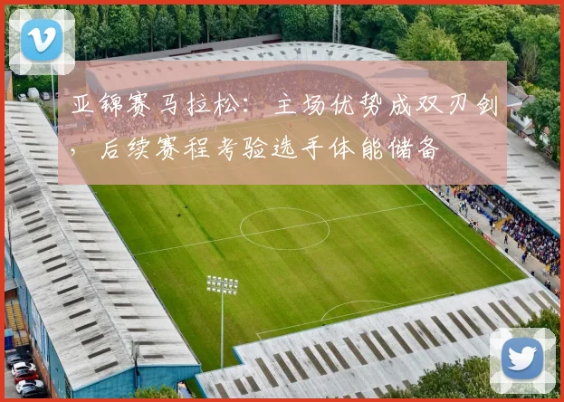 亚锦赛马拉松：主场优势成双刃剑，后续赛程考验选手体能储备
