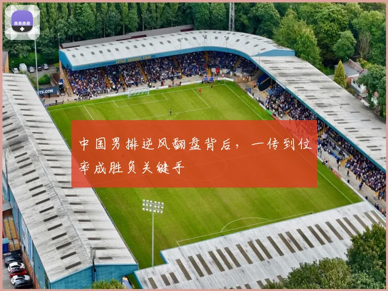 中国男排逆风翻盘背后，一传到位率成胜负关键手